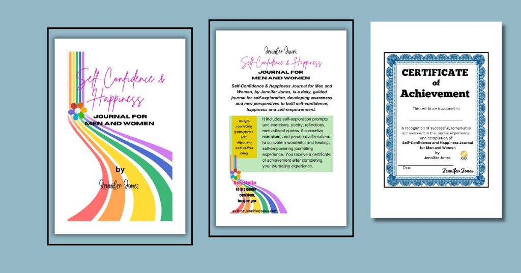 There are 3 images depicting the front cover, back cover and certificate of achievement for the "Self-Confidence & Happiness Journal for Men and Women by Jennifer Jones. The front cover has stripes rainbow and rainbow daisy with title stylishly printed in magenta script and black block letters centered against the white cover All three images are set against a grey blue background.